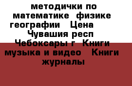 методички по математике, физике, географии › Цена ­ 10 - Чувашия респ., Чебоксары г. Книги, музыка и видео » Книги, журналы   